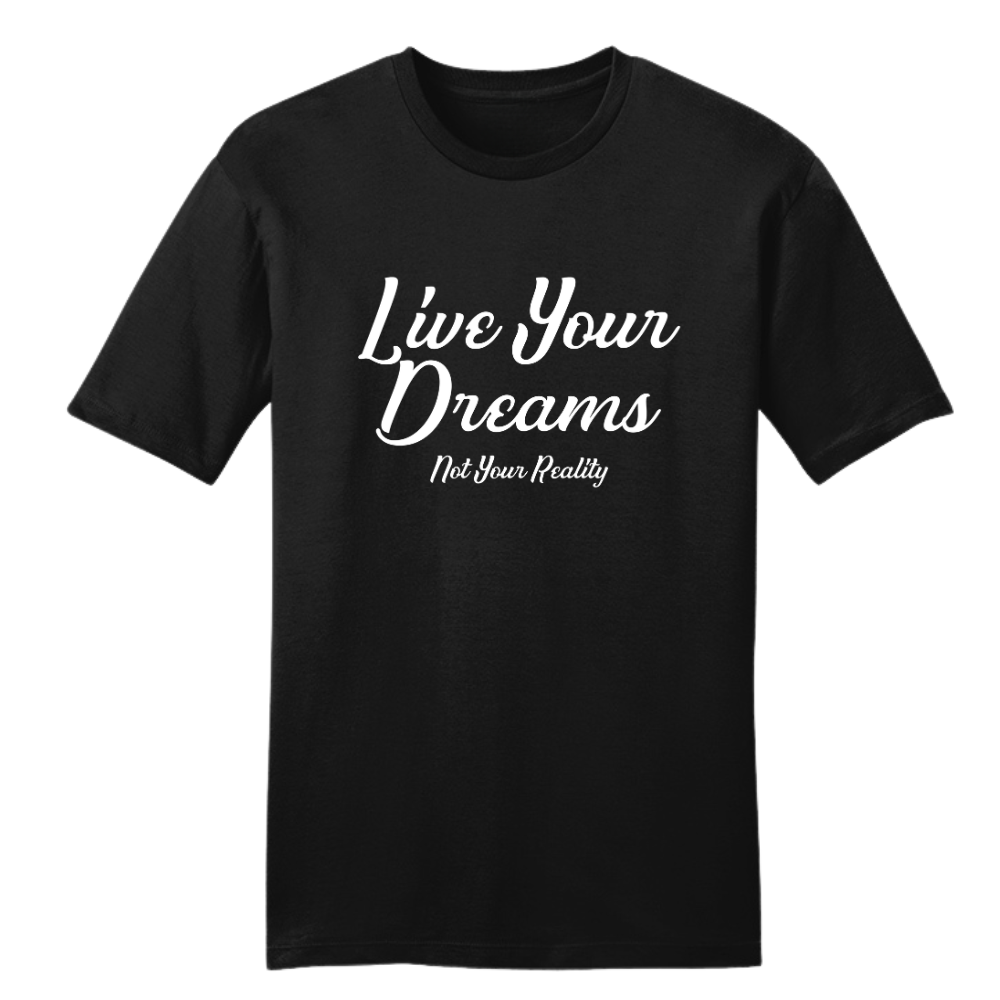 Live Your Dreams, Not Your Reality Tee