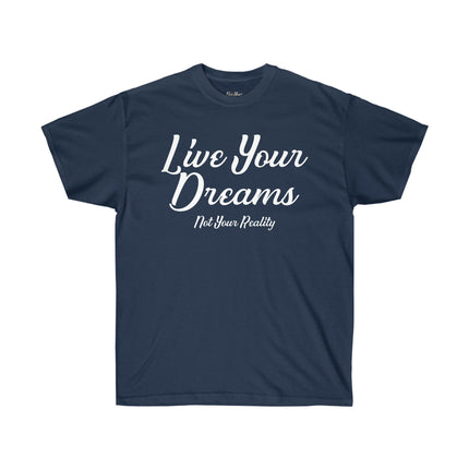 Live Your Dreams, Not Your Reality Tee