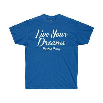 Live Your Dreams, Not Your Reality Tee