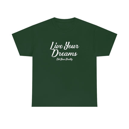 Live Your Dreams, Not Your Reality Tee